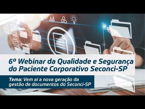 6º Webinar da Qualidade e Segurança do Paciente Corporativo - Nova gestão de documentos - Seconci-SP